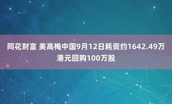 同花财富 美高梅中国9月12日耗资约1642.49万港元回购100万股