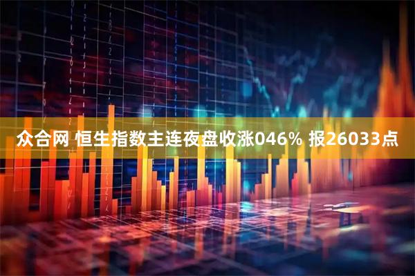 众合网 恒生指数主连夜盘收涨046% 报26033点
